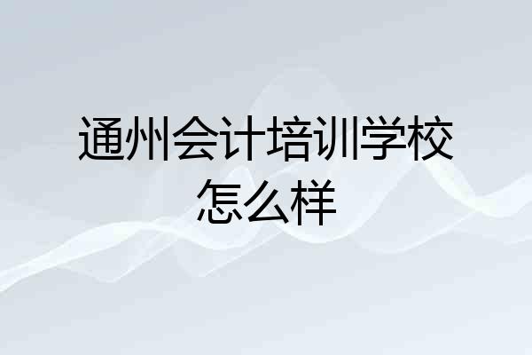通州会计培训学校怎么样