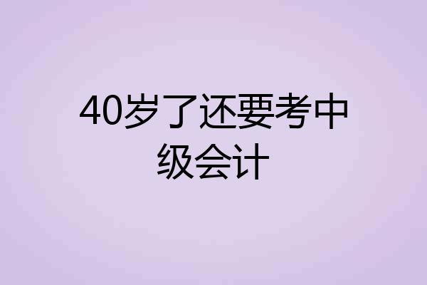 40岁了还要考中级会计