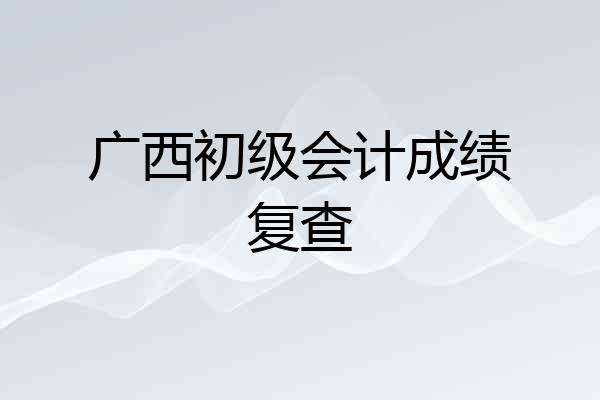 广西初级会计成绩复查