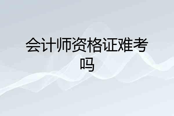 会计师资格证难考吗