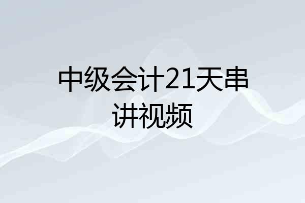 中级会计21天串讲视频