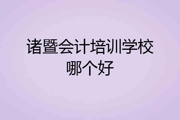 诸暨会计培训学校哪个好