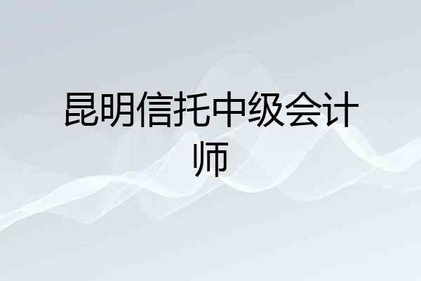 昆明信托中级会计师