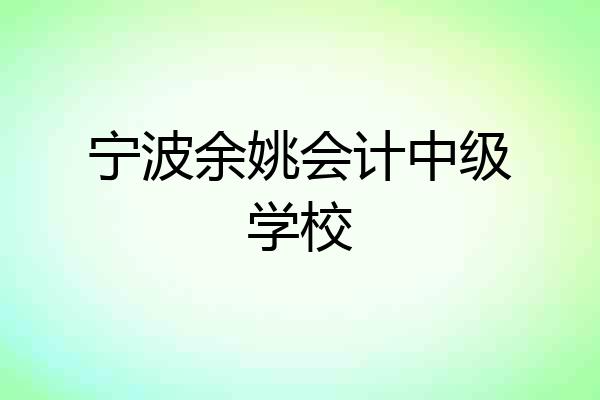 宁波余姚会计中级学校