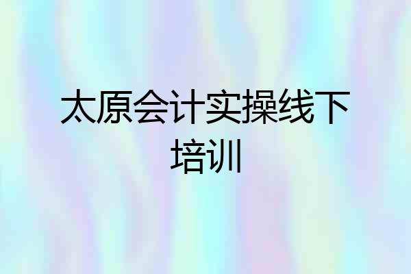 太原会计实操线下培训