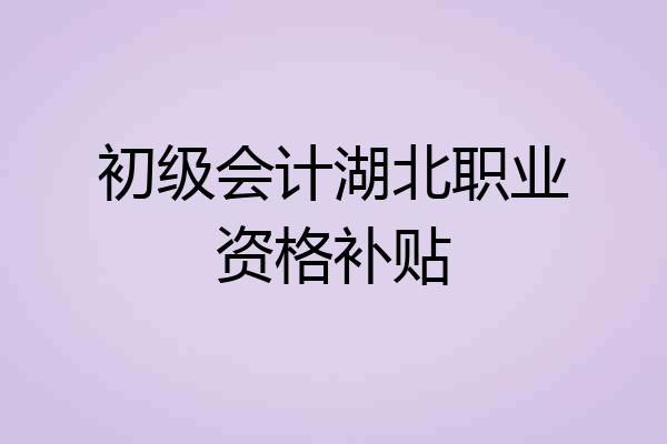 初级会计湖北职业资格补贴