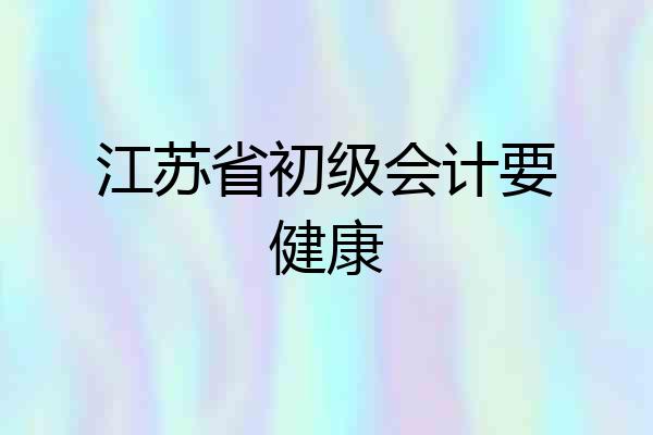 江苏省初级会计要健康