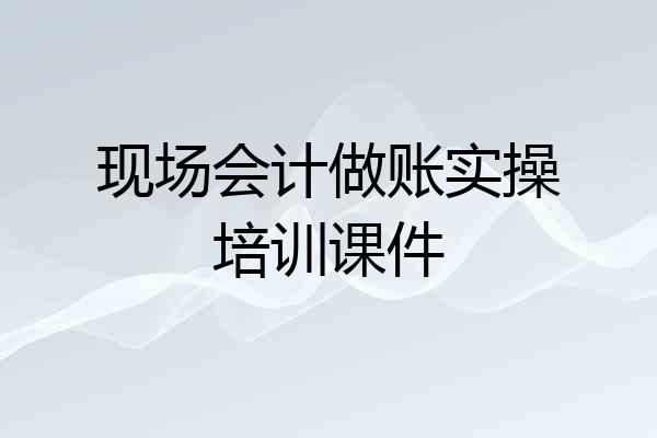 现场会计做账实操培训课件