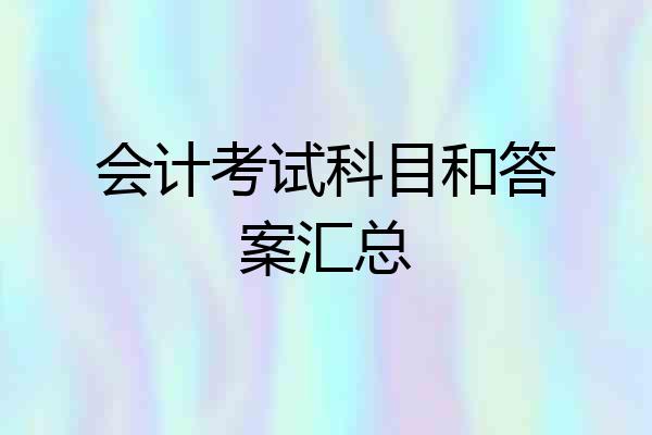 会计考试科目和答案汇总