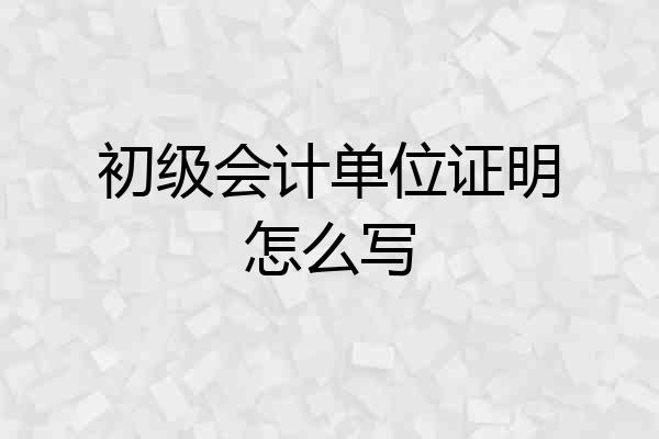 初级会计单位证明怎么写