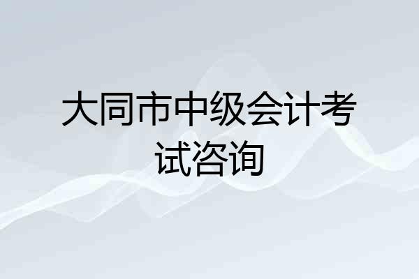 大同市中级会计考试咨询