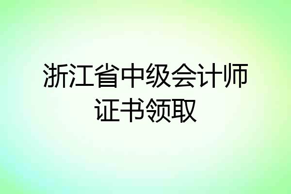 浙江省中级会计师证书领取