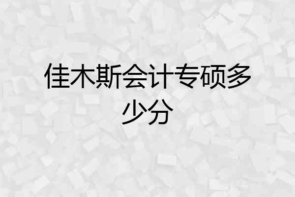 佳木斯会计专硕多少分
