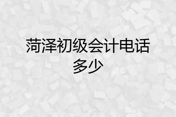 菏泽初级会计电话多少