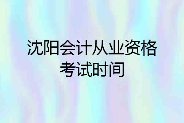 沈阳会计从业资格考试时间