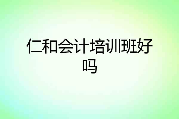 仁和会计培训班好吗