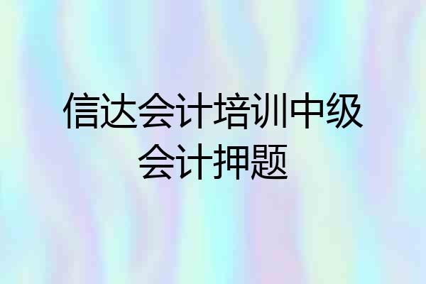 信达会计培训中级会计押题