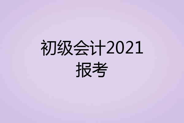 初级会计2021报考