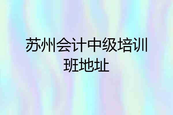 苏州会计中级培训班地址
