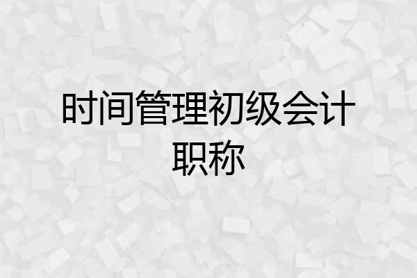 时间管理初级会计职称