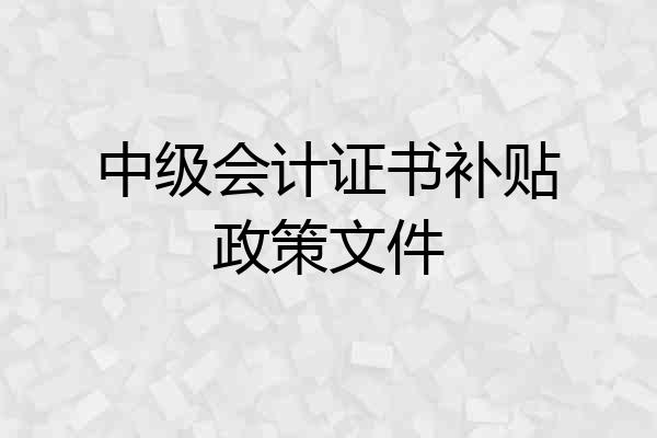 中级会计证书补贴政策文件