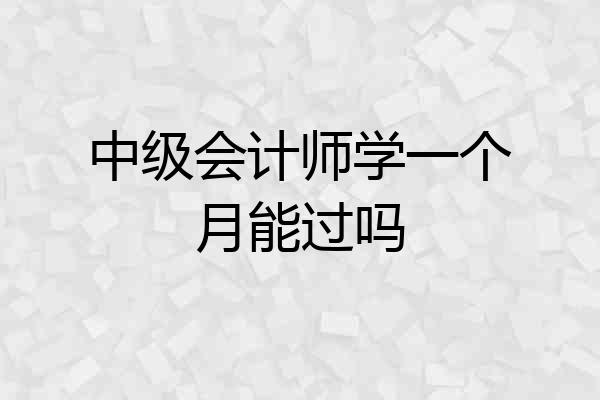 中级会计师学一个月能过吗