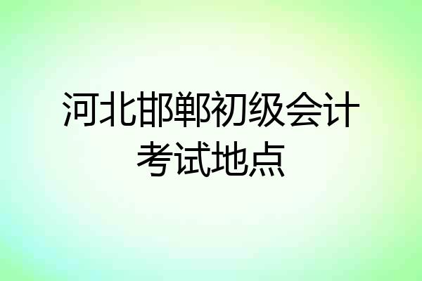 河北邯郸初级会计考试地点