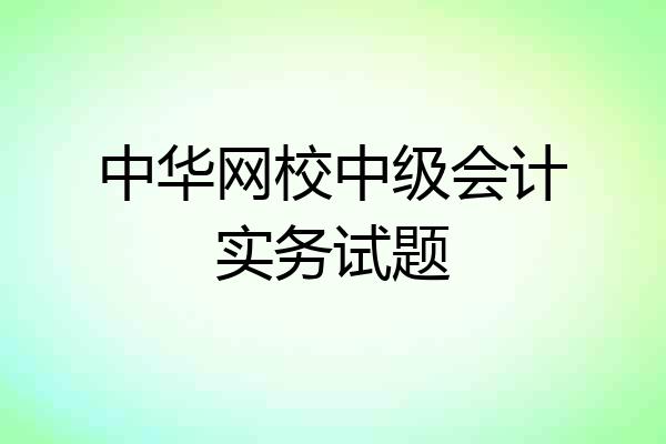 中华网校中级会计实务试题