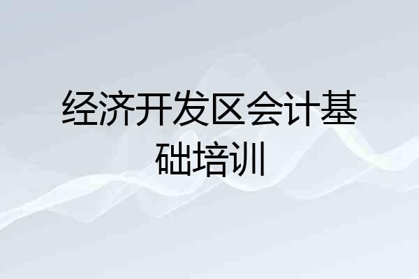 经济开发区会计基础培训