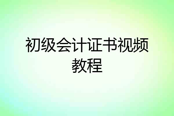 初级会计证书视频教程