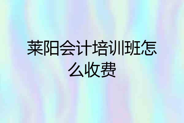 莱阳会计培训班怎么收费