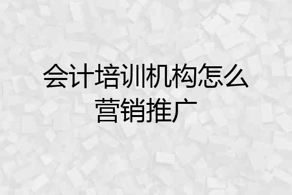 会计培训机构怎么营销推广
