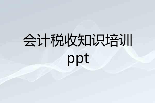 会计税收知识培训ppt
