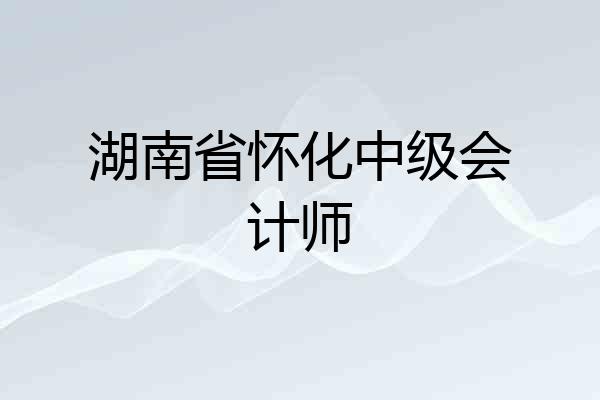 湖南省怀化中级会计师