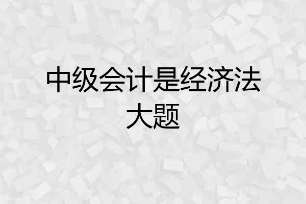 中级会计是经济法大题
