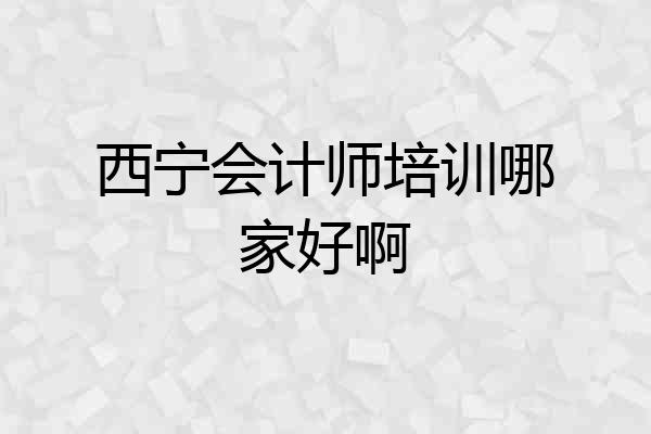 西宁会计师培训哪家好啊