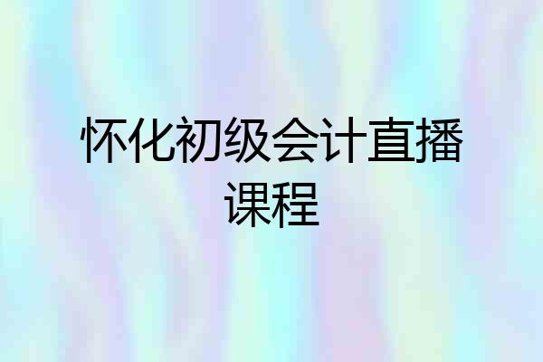 怀化初级会计直播课程
