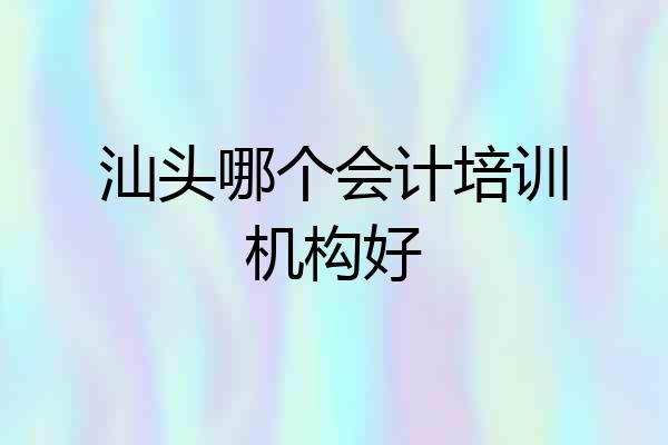 汕头哪个会计培训机构好
