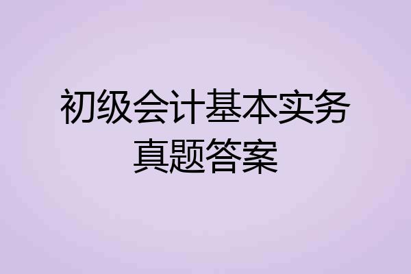 初级会计基本实务真题答案