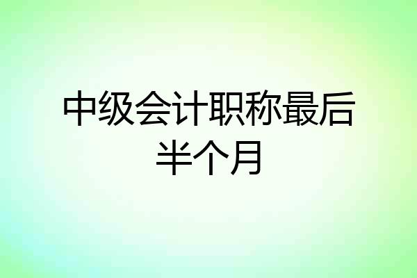 中级会计职称最后半个月