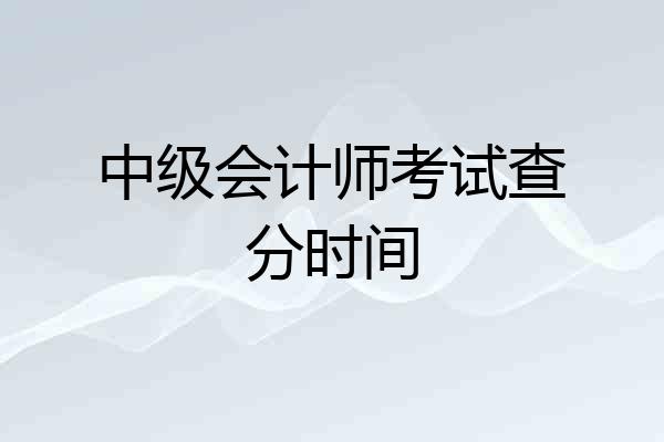 中级会计师考试查分时间