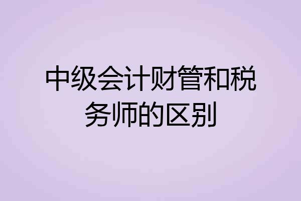 中级会计财管和税务师的区别