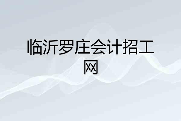 临沂罗庄会计招工网
