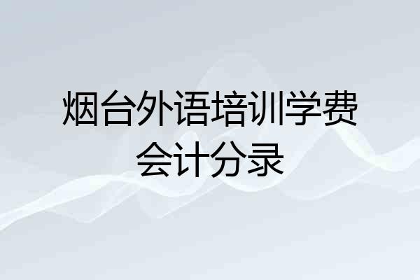 烟台外语培训学费会计分录