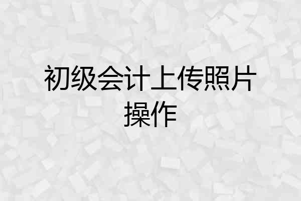 初级会计上传照片操作