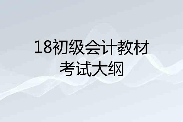 18初级会计教材考试大纲
