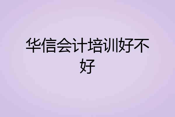 华信会计培训好不好