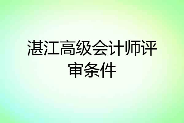 湛江高级会计师评审条件