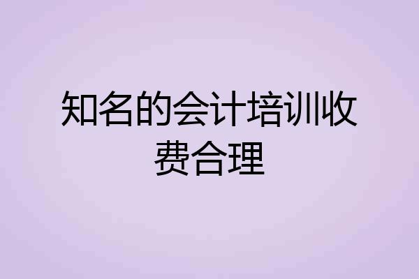 知名的会计培训收费合理
