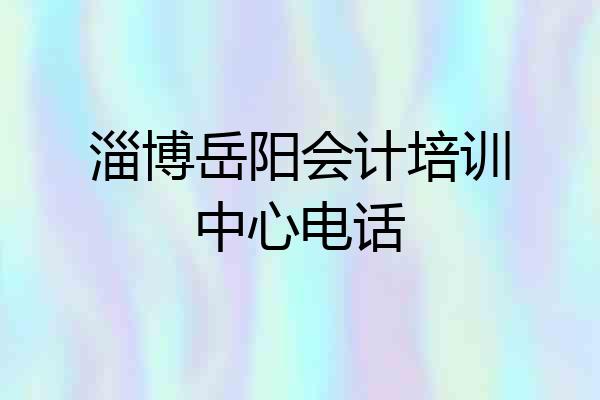 淄博岳阳会计培训中心电话
